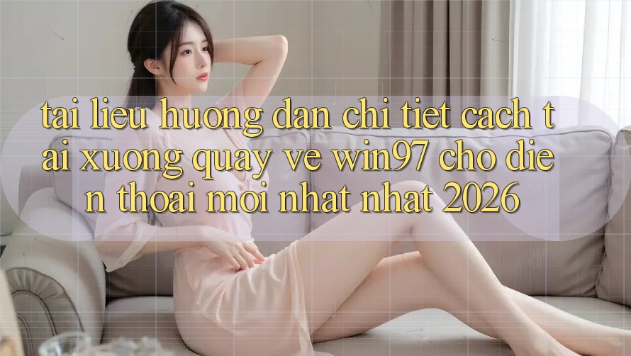 Tài liệu hướng dẫn Chi Tiết Cách Tải xuống Quay về win97 Cho Điện Thoại Mới nhất Nhất 2026 Tài liệu hướng dẫn Chi Tiết Cách Tải xuống Quay về win97 Cho Điện Thoại Mới nhất Nhất 2026
