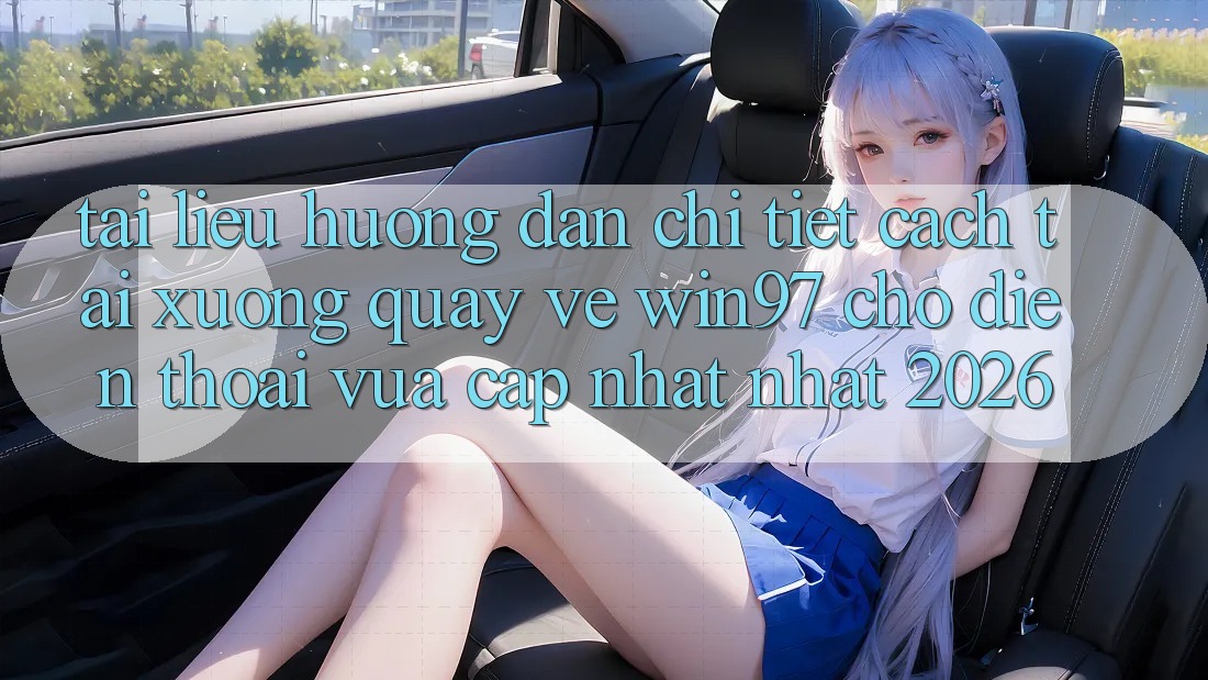 Tài liệu hướng dẫn Chi Tiết Cách Tải xuống Quay về win97 Cho Điện Thoại Vừa cập nhật Nhất 2026 Tài liệu hướng dẫn Chi Tiết Cách Tải xuống Quay về win97 Cho Điện Thoại Vừa cập nhật Nhất 2026