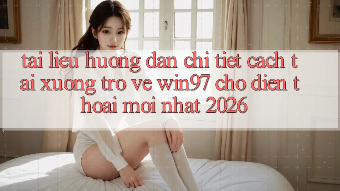 Tài liệu hướng dẫn Chi Tiết Cách Tải xuống Trở về win97 Cho Điện Thoại Mới Nhất 2026 Tài liệu hướng dẫn Chi Tiết Cách Tải xuống Trở về win97 Cho Điện Thoại Mới Nhất 2026