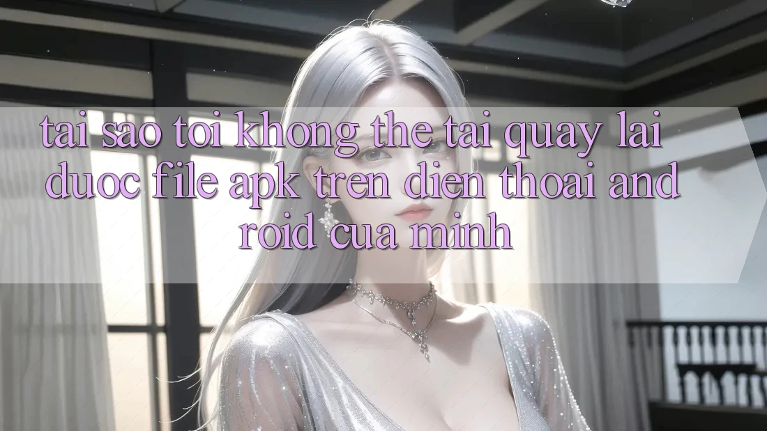Tại sao tôi không thể tải quay lại được file APK trên điện thoại Android của mình? Tại sao tôi không thể tải quay lại được file APK trên điện thoại Android của mình?
