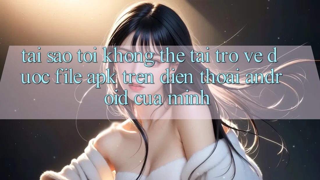 Tại sao tôi không thể tải trở về được file APK trên điện thoại Android của mình? Tại sao tôi không thể tải trở về được file APK trên điện thoại Android của mình?