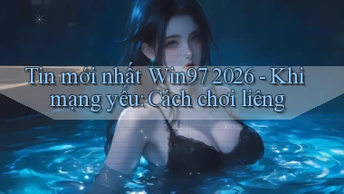 tin mới nhất Win97 2026   khi mạng yếu cách chơi liêng