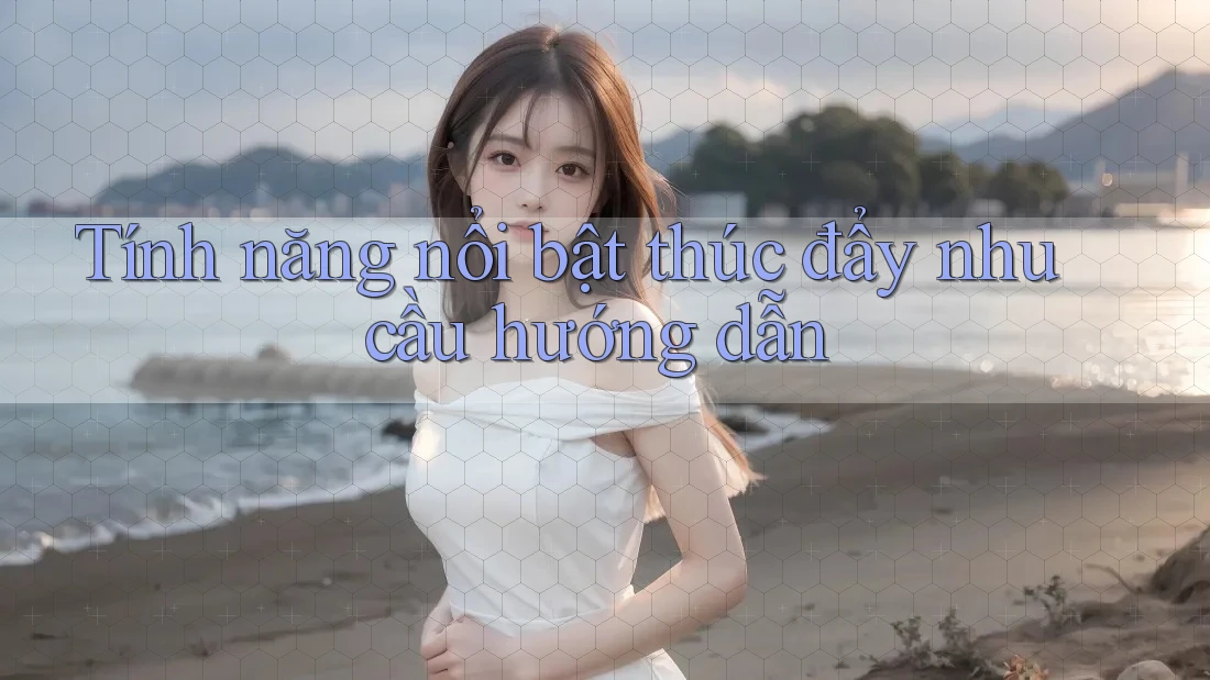 Tính năng nổi bật thúc đẩy nhu cầu hướng dẫn