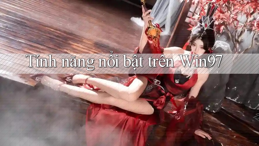 Tính năng nổi bật trên Win97 Tính năng nổi bật trên Win97