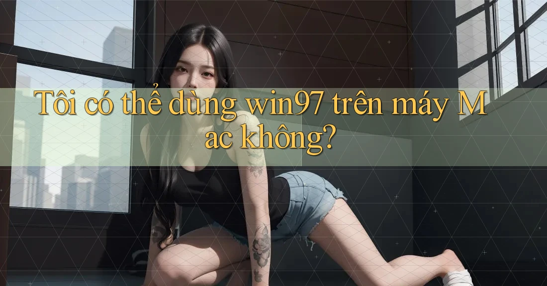 Tôi có thể dùng win97 trên máy Mac không? Tôi có thể dùng win97 trên máy Mac không?