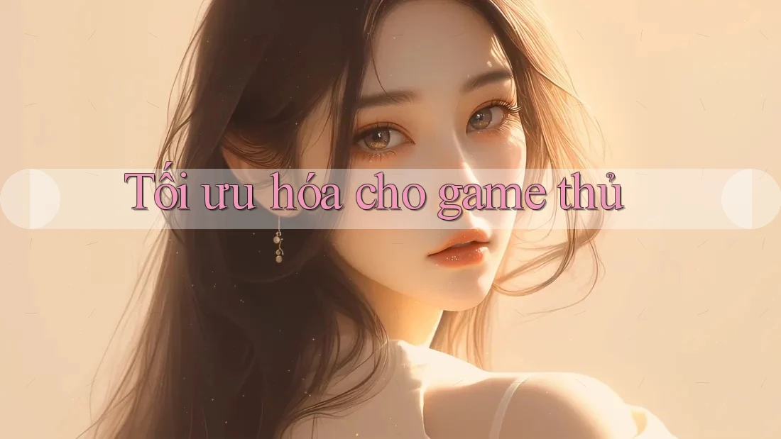 Tối ưu hóa cho game thủ Tối ưu hóa cho game thủ