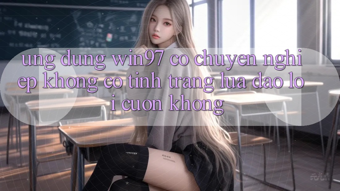Ứng dụng win97 có chuyên nghiệp không? Có tình trạng lừa đảo lôi cuốn không? Ứng dụng win97 có chuyên nghiệp không? Có tình trạng lừa đảo lôi cuốn không?