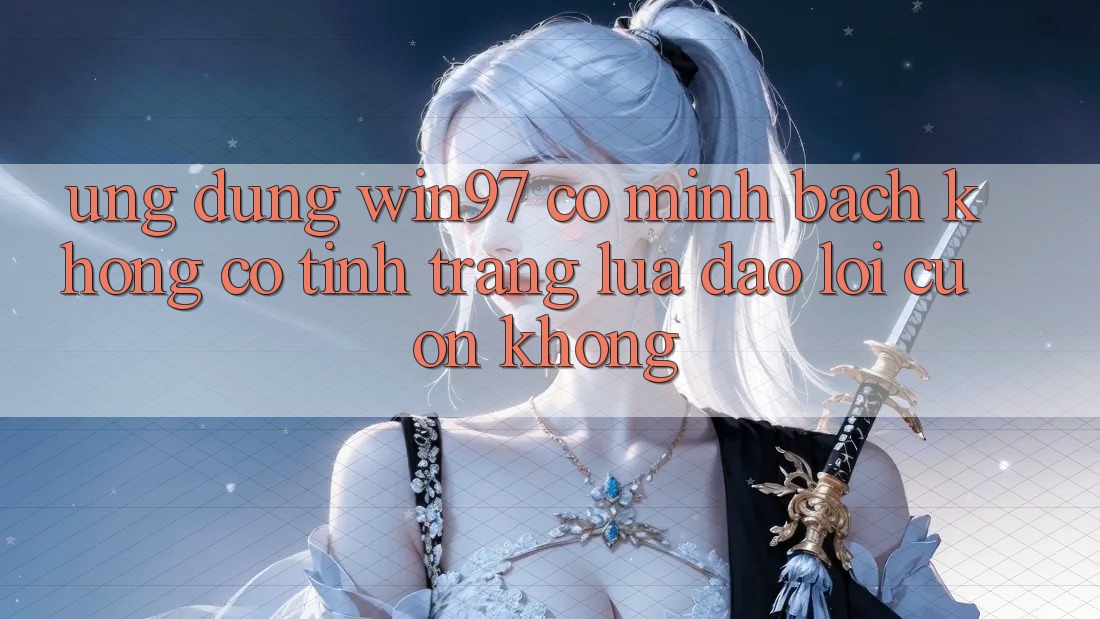 Ứng dụng win97 có minh bạch không? Có tình trạng lừa đảo lôi cuốn không?
