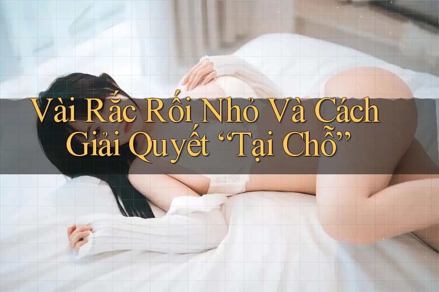 Vài Rắc Rối Nhỏ Và Cách Giải Quyết “Tại Chỗ” Vài Rắc Rối Nhỏ Và Cách Giải Quyết “Tại Chỗ”
