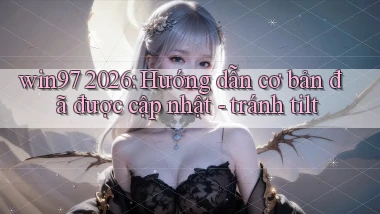 win97 2026 hướng dẫn cơ bản đã được cập nhật   tránh tilt