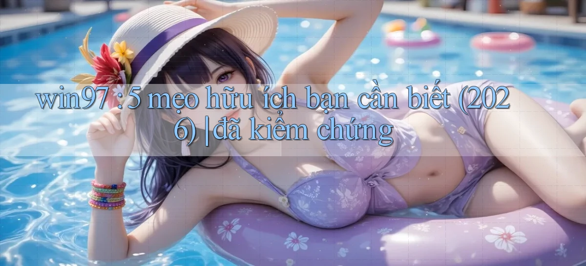 win97 5 mẹo hữu ích bạn cần biết (2026) đã kiểm chứng