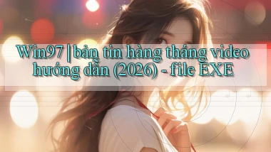Win97 bản tin hàng tháng video hướng dẫn (2026)   file EXE