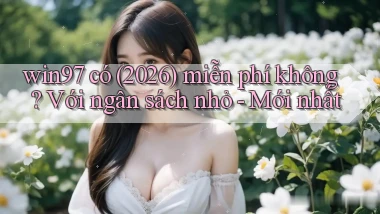 win97 có (2026) miễn phí không với ngân sách nhỏ   mới nhất