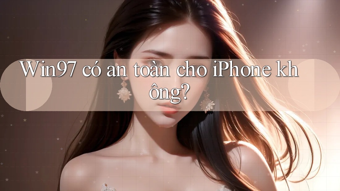 Win97 có an toàn cho iPhone không?