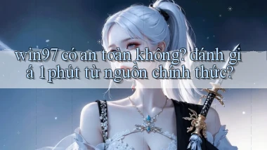 win97 có an toàn không đánh giá 1 phút từ nguồn chính thức