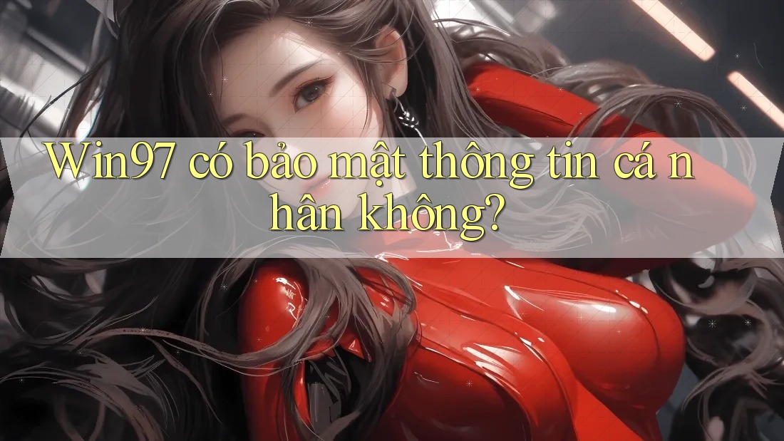 Win97 có bảo mật thông tin cá nhân không?