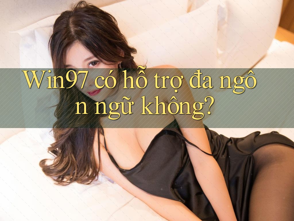 Win97 có hỗ trợ đa ngôn ngữ không? Win97 có hỗ trợ đa ngôn ngữ không?