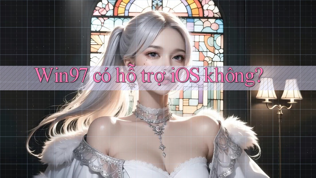 Win97 có hỗ trợ iOS không? Win97 có hỗ trợ iOS không?