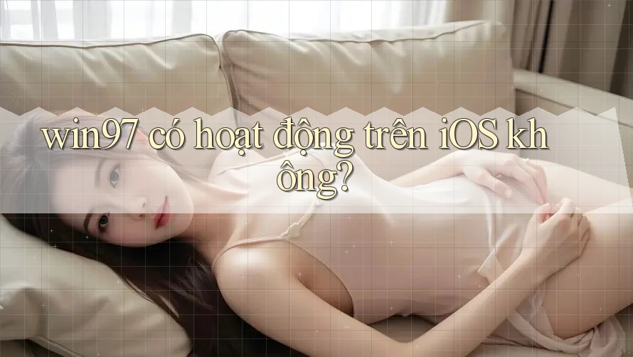 win97 có hoạt động trên iOS không? win97 có hoạt động trên iOS không?