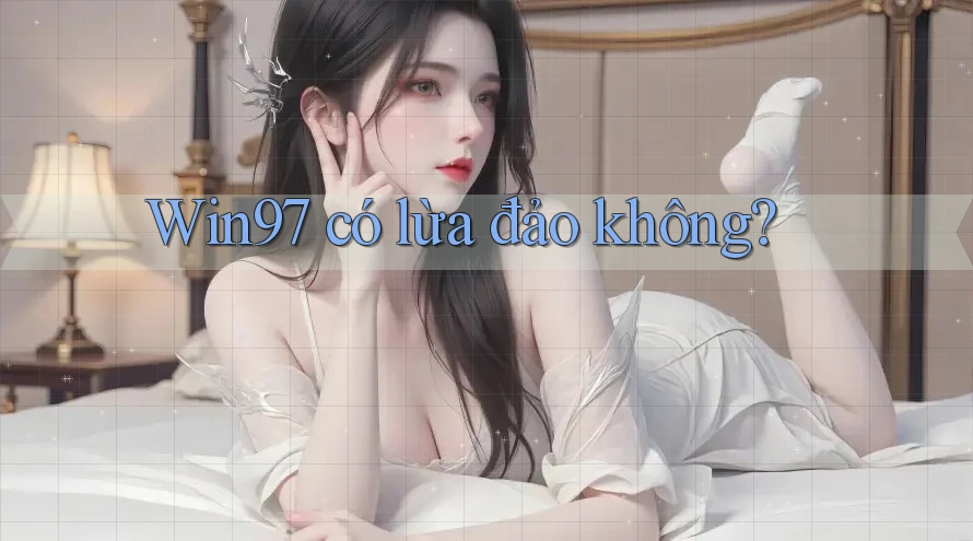 Win97 có lừa đảo không? Win97 có lừa đảo không?