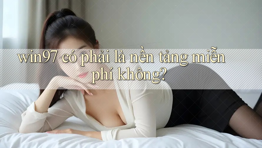 win97 có phải là nền tảng miễn phí không?