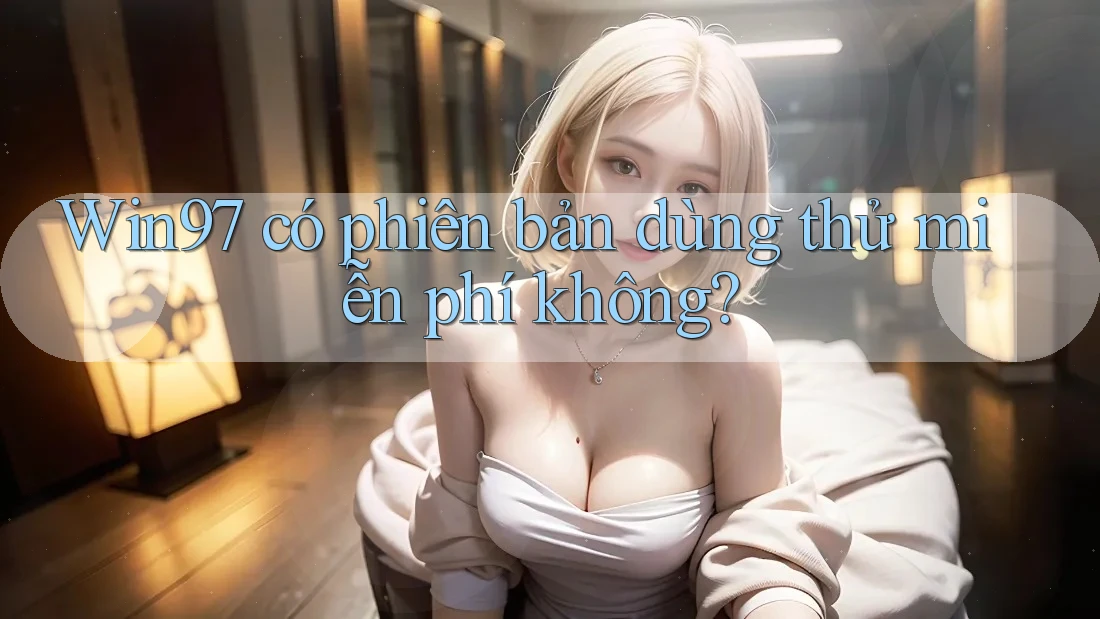 win97 có phiên bản dùng thử miễn phí không? win97 có phiên bản dùng thử miễn phí không?