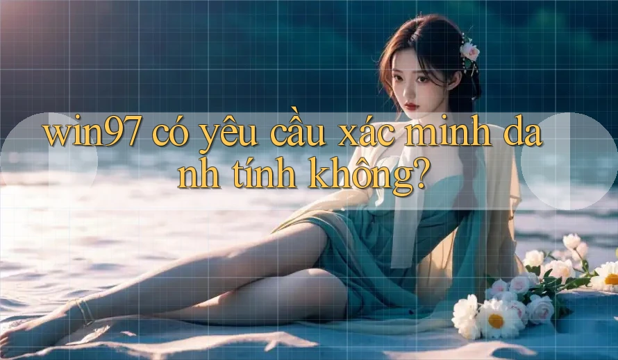 win97 có yêu cầu xác minh danh tính không?