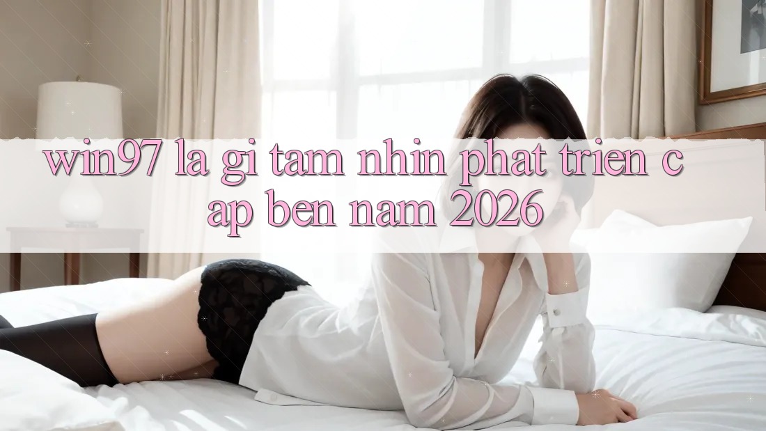 win97 Là Gì? Tầm Nhìn Phát Triển Cập bến Năm 2026 win97 Là Gì? Tầm Nhìn Phát Triển Cập bến Năm 2026