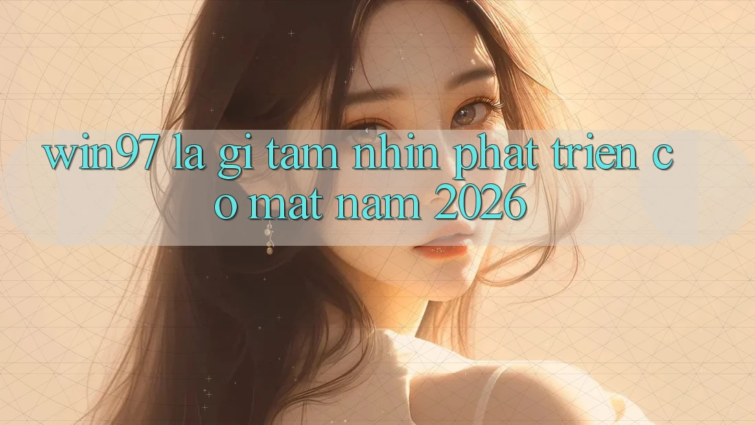 win97 Là Gì? Tầm Nhìn Phát Triển Có mặt Năm 2026 win97 Là Gì? Tầm Nhìn Phát Triển Có mặt Năm 2026