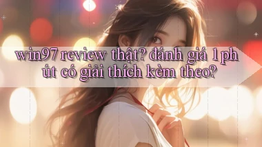 win97 review thật đánh giá 1 phút có giải thích kèm theo